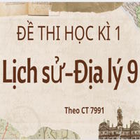 Đề thi Học kì 1 Lịch sử - Địa lý 9 theo CV 7991 KNTT