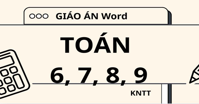 Giáo án Word Toán 6, 7, 8, 9 cả năm - Kết nối tri thức