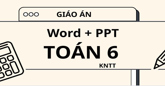 Giáo án Word + PowerPoint Toán 6 cả năm - Kết nối tri thức