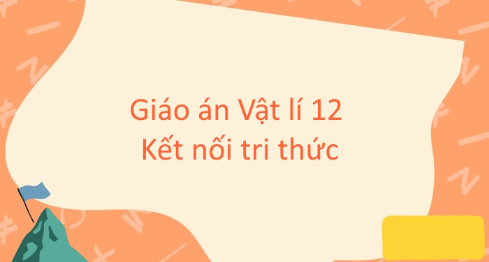 Giáo án Vật lí 12 Kết nối tri thức kì 2