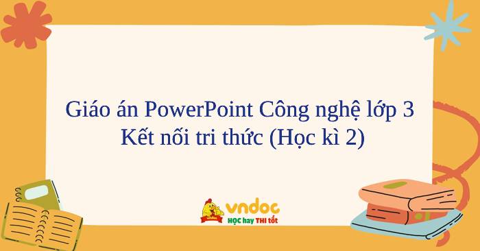 Giáo án PowerPoint Công nghệ lớp 3 Kết nối tri thức (Học kì 2)