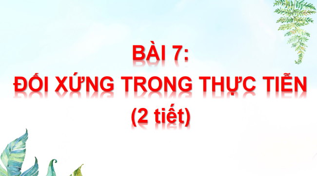 PowerPoint Toán 6 Bài 7: Đối xứng trong thực tiễn