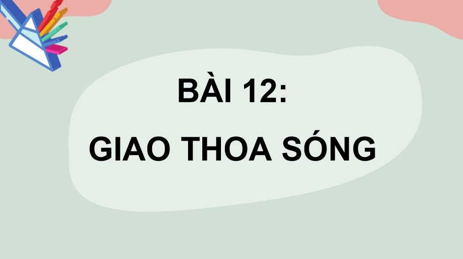 Giáo án Vật lí 11 Bài 12: Giao thoa sóng