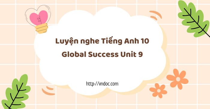 Luyện nghe Tiếng Anh 10 Global Success Unit 9