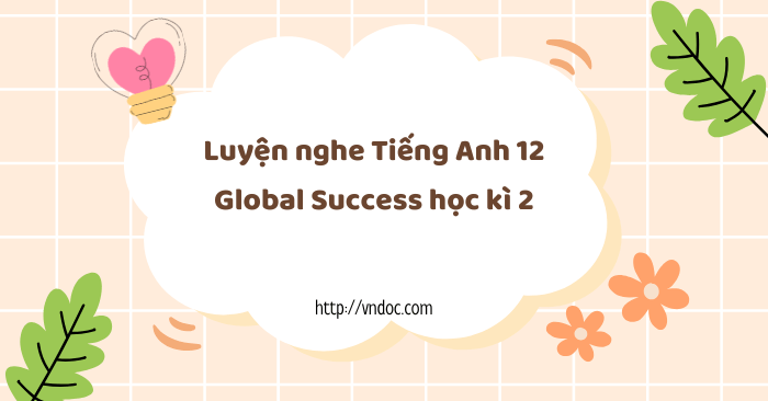 Luyện nghe Tiếng Anh 12 Global Success học kì 2