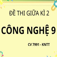 Đề thi Giữa học kì 2 Công nghệ 9 - CBTP theo CV 7991 - Kết nối tri thức
