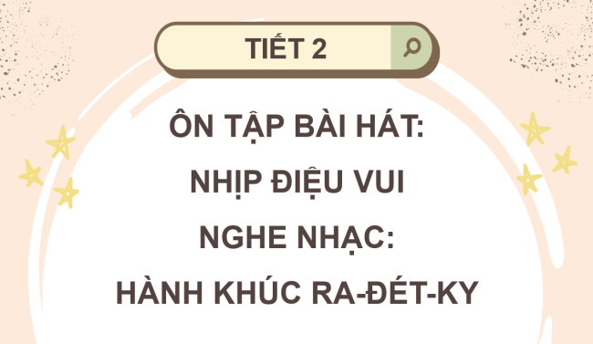 PowerPoint Âm nhạc 3 Chủ đề 1 Tiết 2: Ôn tập bài hát: Nhịp điệu vui. Nghe nhạc: Hành khúc Ra-đét-ky