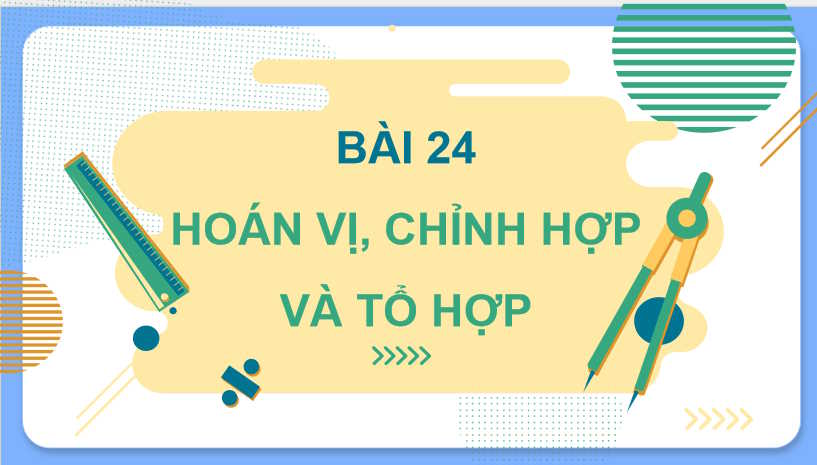 Giáo án Toán 10 Bài 24: Hoán vị chỉnh hợp và tổ hợp