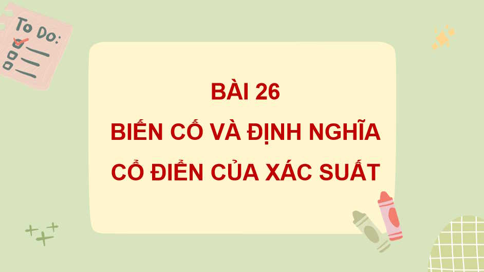 Toán 10 Bài 26: Biến cố và định nghĩa cổ điển của xác suất