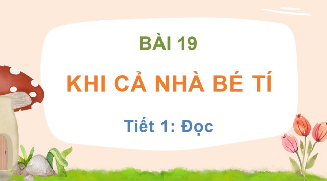 PowerPoint Tiếng Việt 3 Bài 19: Khi cả nhà bé tí