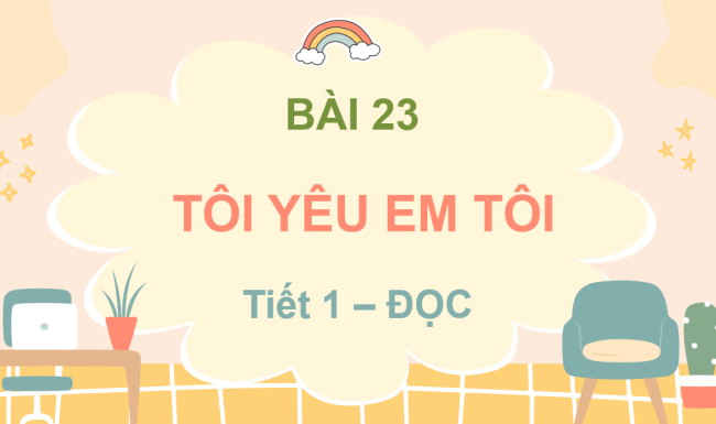 PowerPoint Tiếng Việt 3 Bài 23: Tôi yêu em tôi