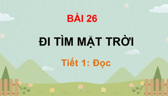 PowerPoint Tiếng Việt 3 Bài 26: Đi tìm mặt trời