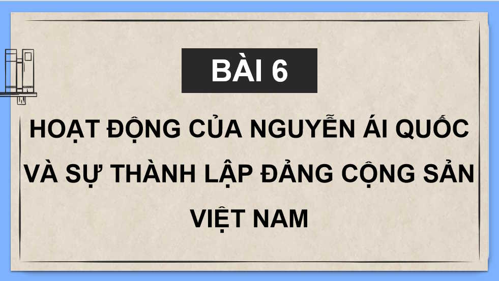  Hoạt động của Nguyễn Ái Quốc và sự thành lập Đảng Cộng sản Việt Nam 