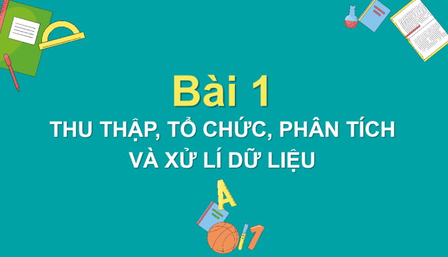 PowerPoint Toán 6 Bài 1: Thu thập, tổ chức, biểu diễn, phân tích và xử lí dữ liệu