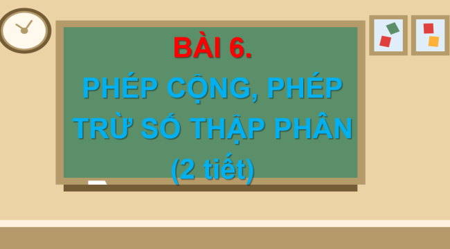 PowerPoint Toán 6 Bài 6: Phép cộng, phép trừ số thập phân