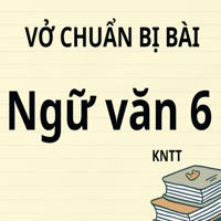 Vở chuẩn bị bài Ngữ Văn 6 kì 2 - Kết nối tri thức