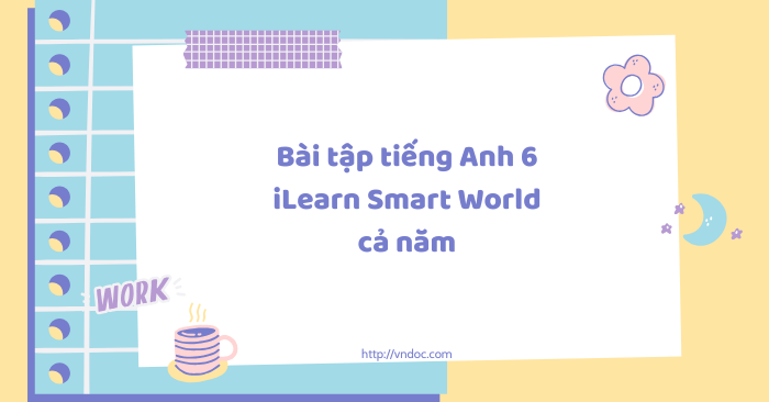 Bài tập tiếng Anh 6 iLearn Smart World cả năm