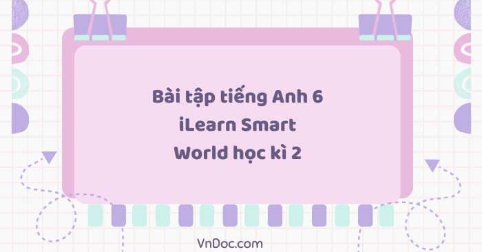 Bài tập tiếng Anh 6 iLearn Smart World học kì 2