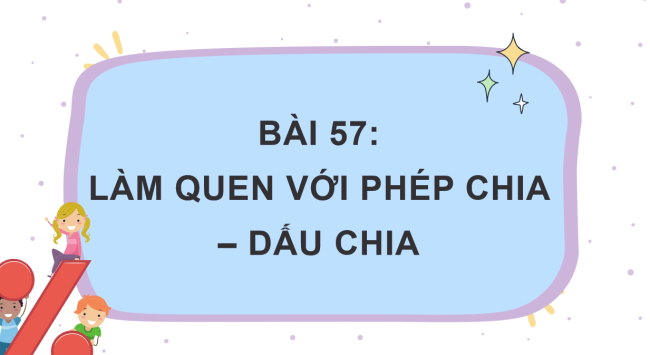 PowerPoint Toán 2: Làm quen với phép chia – dấu chia