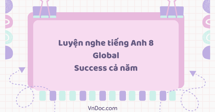 Luyện nghe tiếng Anh 8 Global Success cả năm