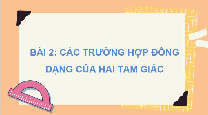 Toán 8 Bài 2: Các trường hợp đồng dạng của hai tam giác